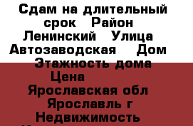 Сдам на длительный срок › Район ­ Ленинский › Улица ­ Автозаводская  › Дом ­ 29 › Этажность дома ­ 5 › Цена ­ 11 000 - Ярославская обл., Ярославль г. Недвижимость » Квартиры аренда   . Ярославская обл.,Ярославль г.